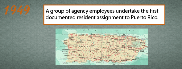 1949 - A group of agency employees undertake the first documented resident assignment to Puerto Rico.