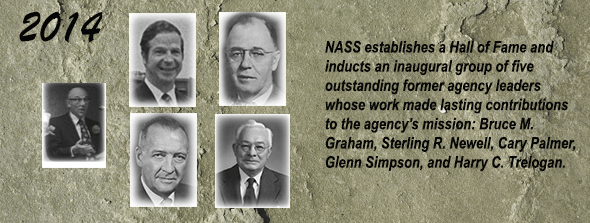 2014 - NNASS establishes a Hall of Fame and inducts an inaugural group of five outstanding former agency leaders whose work made lasting contributions to the agency's mission: Bruce M. Graham, Sterling R. Newell, Cary Palmer, Glenn Simpson, and Harry C. Trelogan.