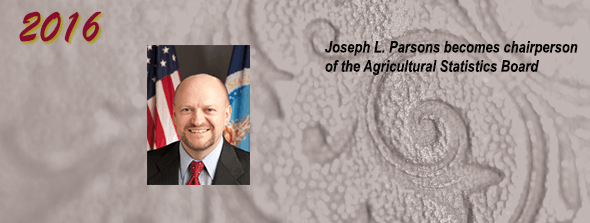 2016 - Joseph L. Parsons becomes chairperson of the Agricultural Statistics Board